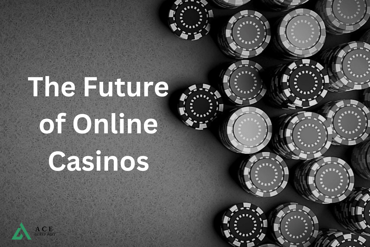 The Future of Online Casinos: How Technology is changing the Game